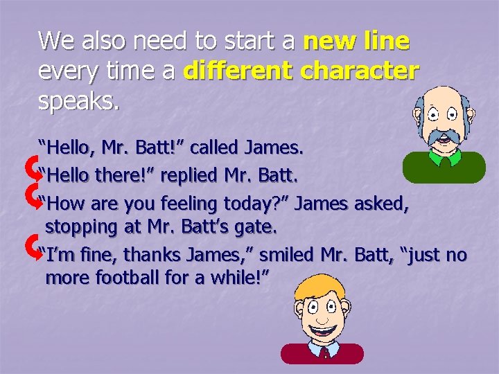 We also need to start a new line every time a different character speaks. We also need to start a new line every time a different character speaks.