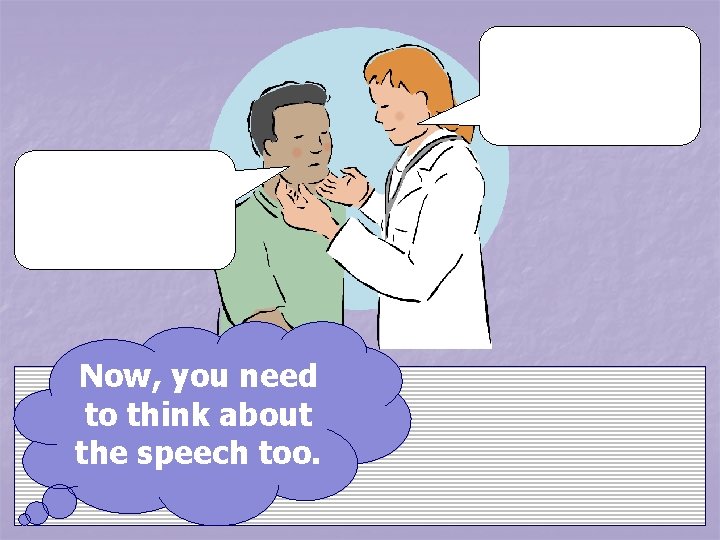 Now, you need to think about the speech too.  Now, you need to think about the speech too.