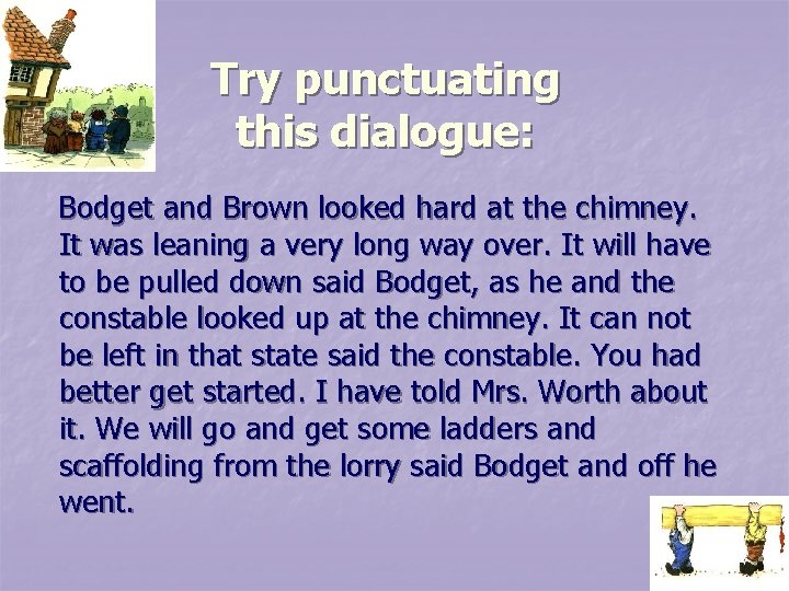 Try punctuating this dialogue: Bodget and Brown looked hard at the chimney. It was Try punctuating this dialogue: Bodget and Brown looked hard at the chimney. It was