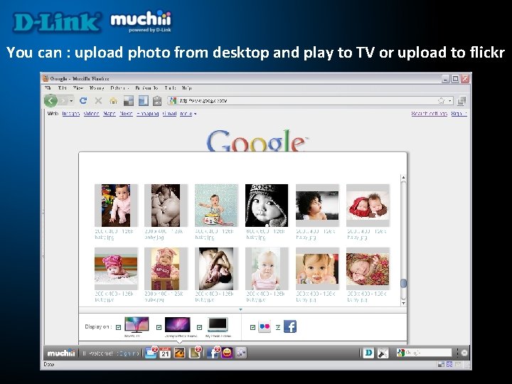 You can : upload photo from desktop and play to TV or upload to