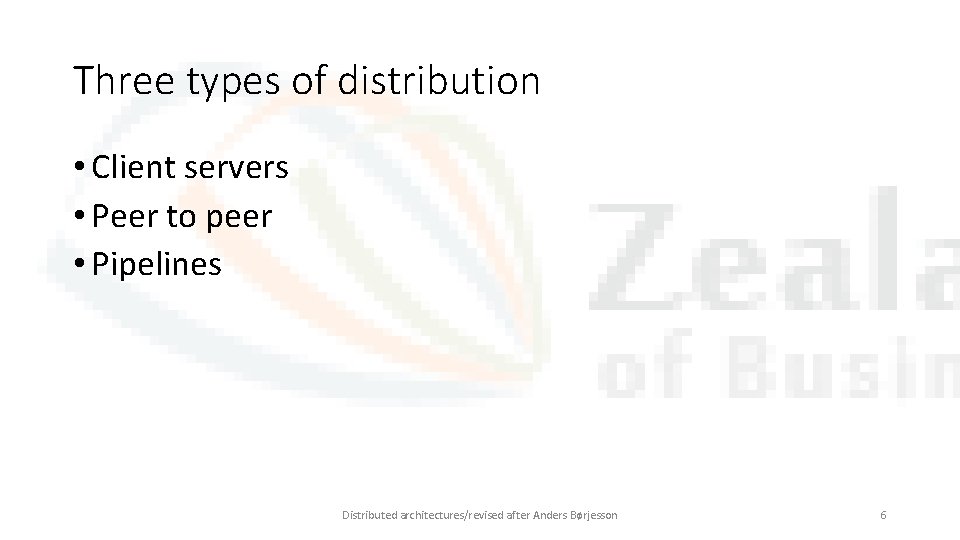 Three types of distribution • Client servers • Peer to peer • Pipelines Distributed