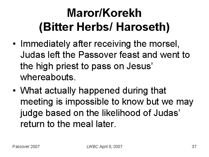 Maror/Korekh (Bitter Herbs/ Haroseth) • Immediately after receiving the morsel, Judas left the Passover