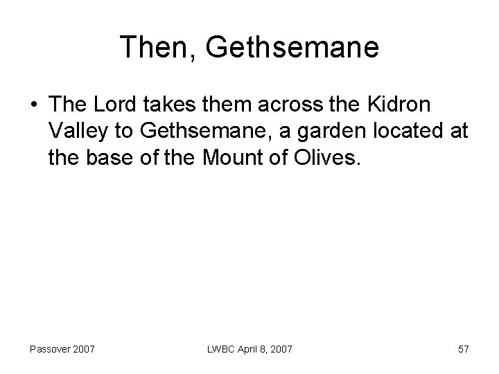 Then, Gethsemane • The Lord takes them across the Kidron Valley to Gethsemane, a