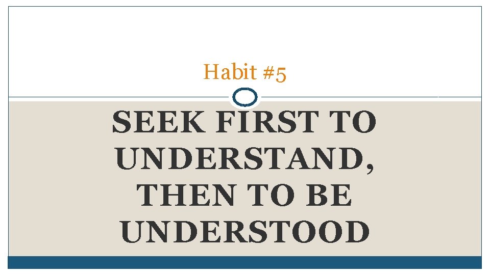 Habit #5 SEEK FIRST TO UNDERSTAND, THEN TO BE UNDERSTOOD 