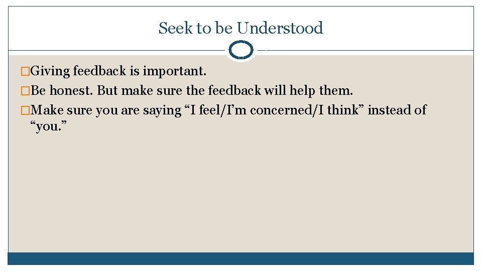 Seek to be Understood �Giving feedback is important. �Be honest. But make sure the