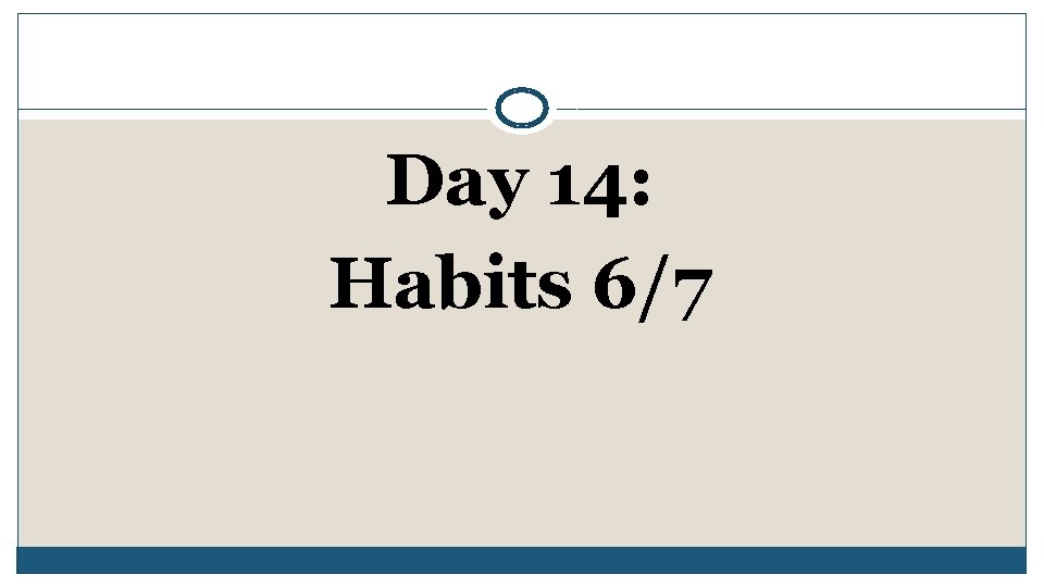 Day 14: Habits 6/7 Day 14: Habits 6/7
