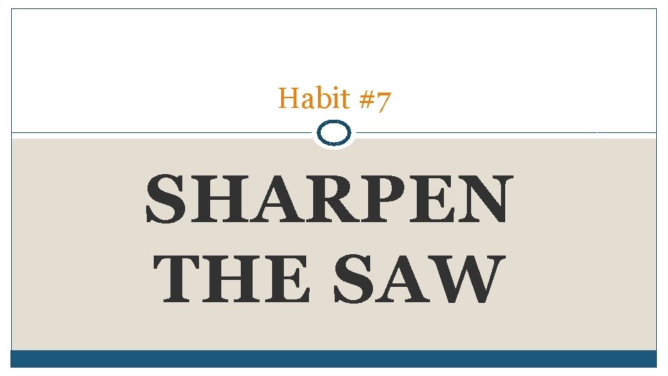 Habit #7 SHARPEN THE SAW Habit #7 SHARPEN THE SAW