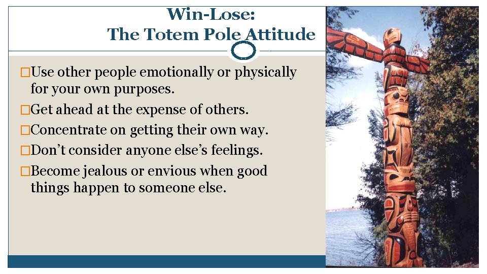 Win-Lose: The Totem Pole Attitude �Use other people emotionally or physically for your own