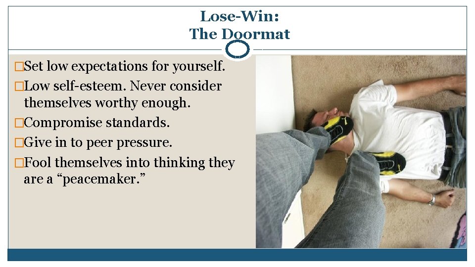Lose-Win: The Doormat �Set low expectations for yourself. �Low self-esteem. Never consider themselves worthy