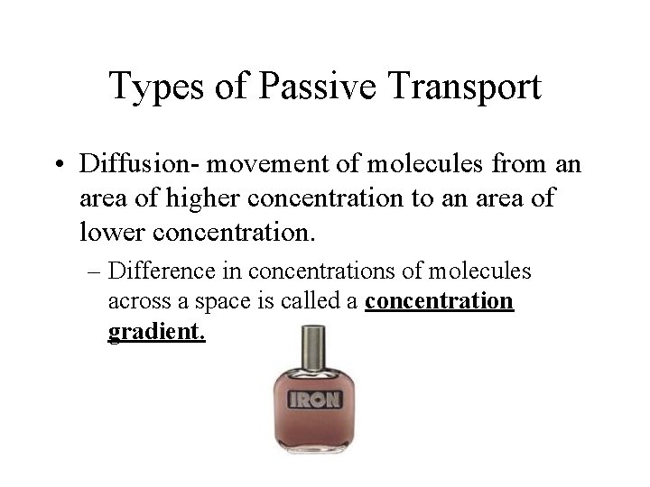 Types of Passive Transport • Diffusion- movement of molecules from an area of higher