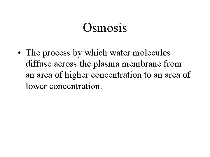 Osmosis • The process by which water molecules diffuse across the plasma membrane from