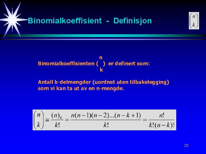 Binomialkoeffisient - Definisjon n Binomialkoeffisienten ( ) er definert som: k Antall k-delmengder (uordnet