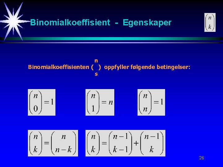Binomialkoeffisient - Egenskaper n Binomialkoeffisienten ( ) oppfyller følgende betingelser: s 26 