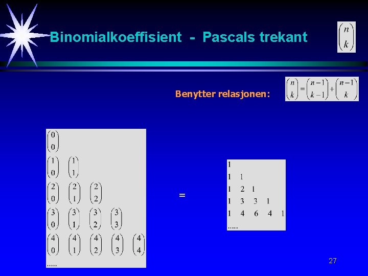 Binomialkoeffisient - Pascals trekant Benytter relasjonen: = 27 