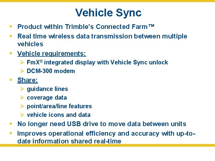 Vehicle Sync § Product within Trimble’s Connected Farm™ § Real time wireless data transmission