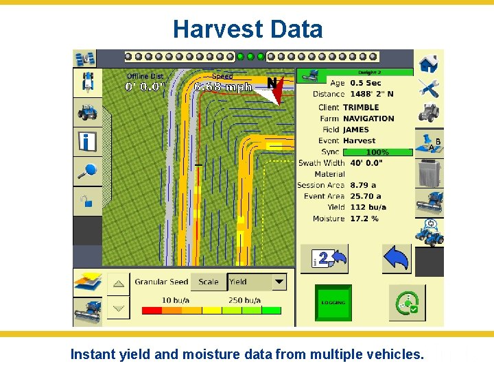 Harvest Data Instant yield and moisture data from multiple vehicles. 