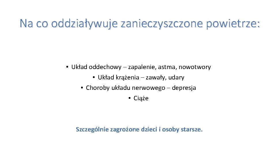 Na co oddziaływuje zanieczyszczone powietrze: • Układ oddechowy – zapalenie, astma, nowotwory • Układ