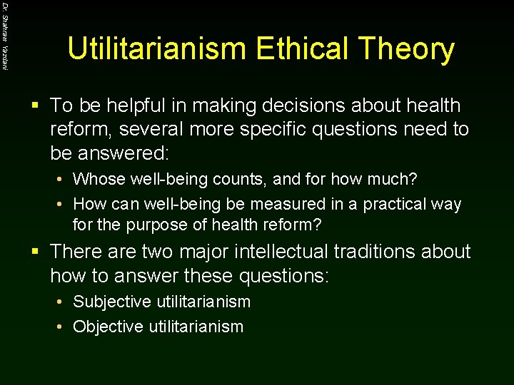 Dr. Shahram Yazdani Utilitarianism Ethical Theory § To be helpful in making decisions about