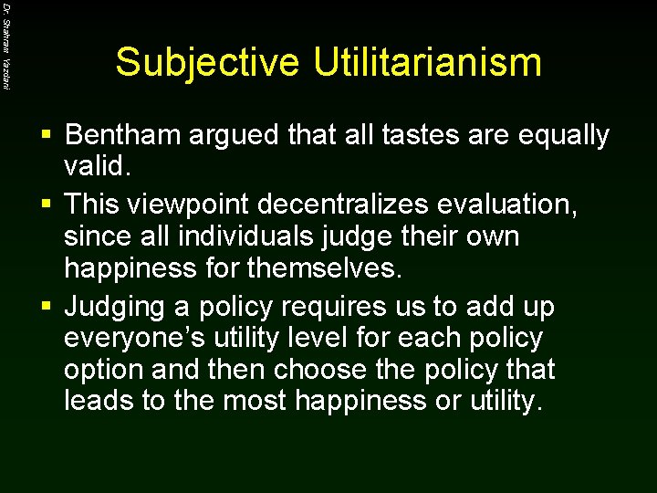 Dr. Shahram Yazdani Subjective Utilitarianism § Bentham argued that all tastes are equally valid.