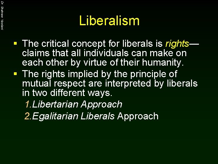 Dr. Shahram Yazdani Liberalism § The critical concept for liberals is rights— claims that