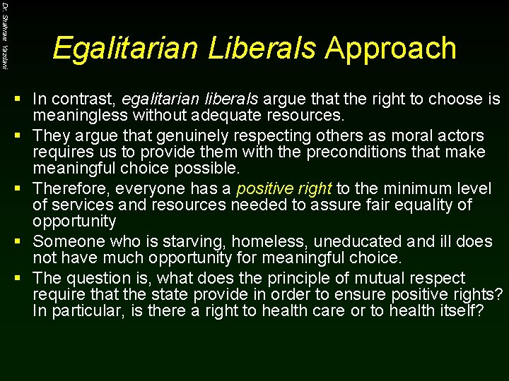 Dr. Shahram Yazdani Egalitarian Liberals Approach § In contrast, egalitarian liberals argue that the