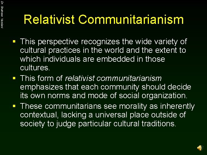 Dr. Shahram Yazdani Relativist Communitarianism § This perspective recognizes the wide variety of cultural