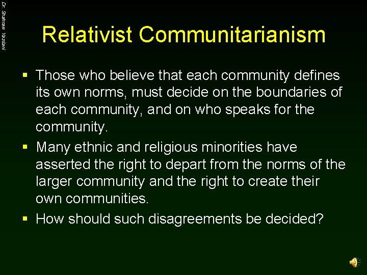 Dr. Shahram Yazdani Relativist Communitarianism § Those who believe that each community defines its