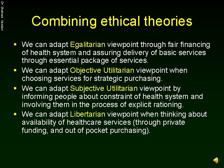 Dr. Shahram Yazdani Combining ethical theories § We can adapt Egalitarian viewpoint through fair