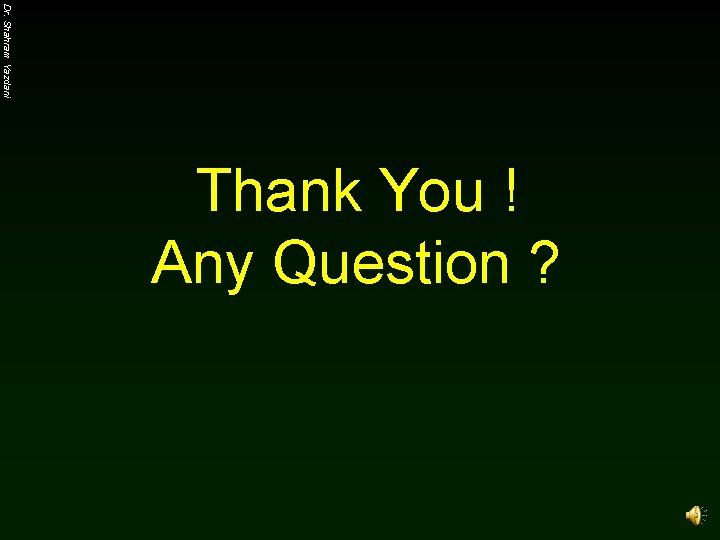 Dr. Shahram Yazdani Thank You ! Any Question ? 