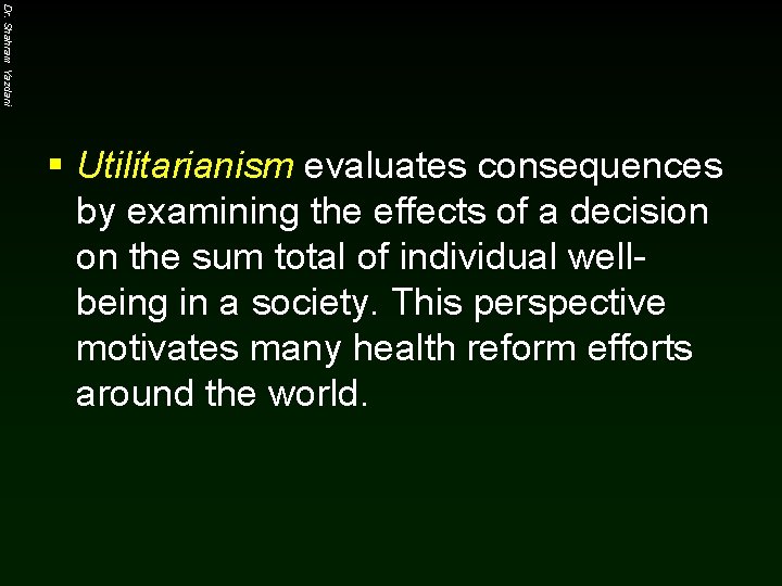 Dr. Shahram Yazdani § Utilitarianism evaluates consequences by examining the effects of a decision