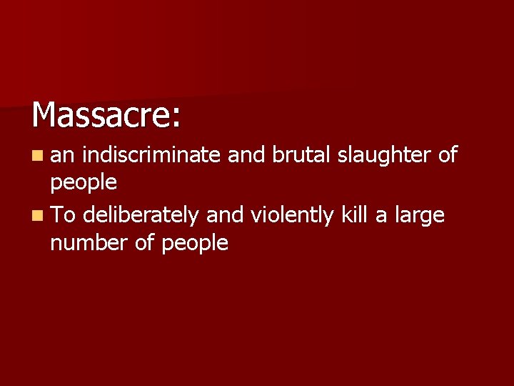 Massacre: n an indiscriminate and brutal slaughter of people n To deliberately and violently