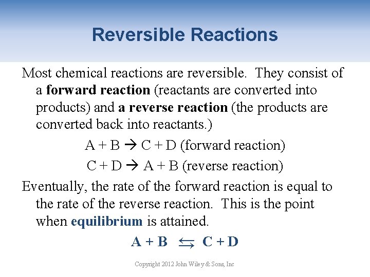Reversible Reactions Most chemical reactions are reversible. They consist of a forward reaction (reactants