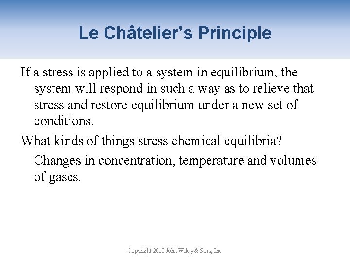 Le Châtelier’s Principle If a stress is applied to a system in equilibrium, the