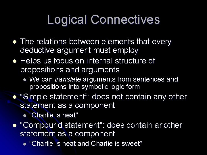 Logical Connectives l l The relations between elements that every deductive argument must employ