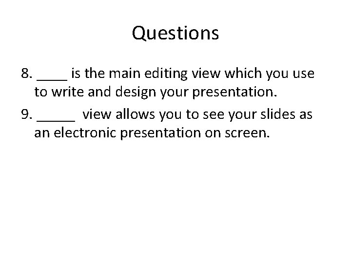 Questions 8. ____ is the main editing view which you use to write and