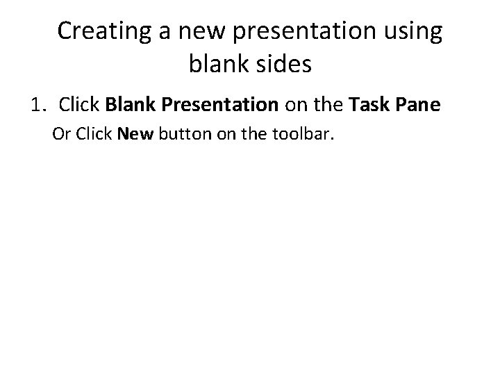 Creating a new presentation using blank sides 1. Click Blank Presentation on the Task