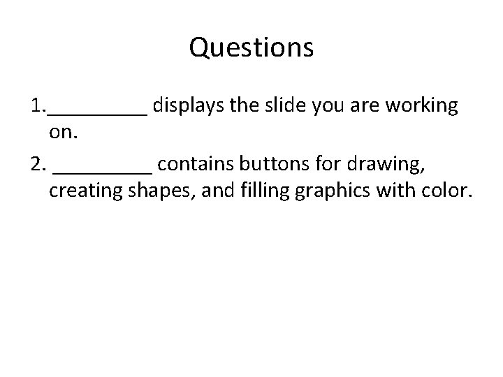 Questions 1. _____ displays the slide you are working on. 2. _____ contains buttons