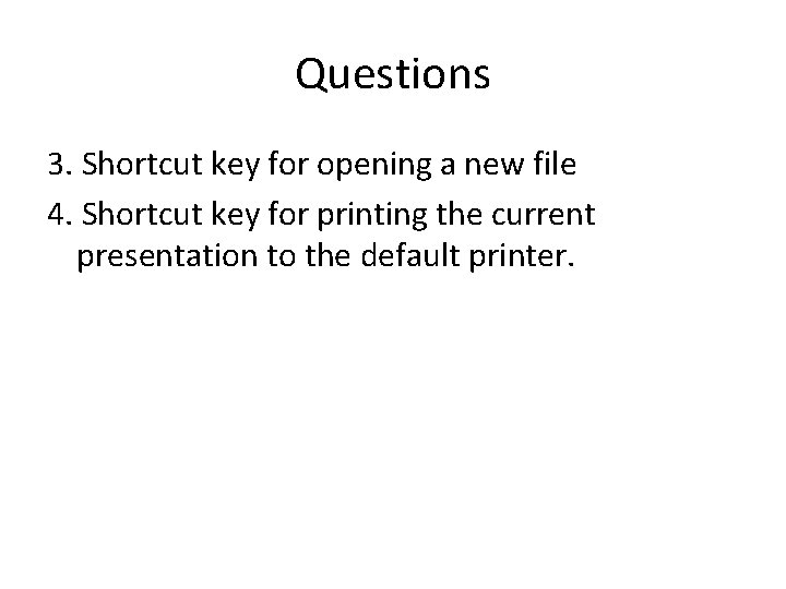 Questions 3. Shortcut key for opening a new file 4. Shortcut key for printing
