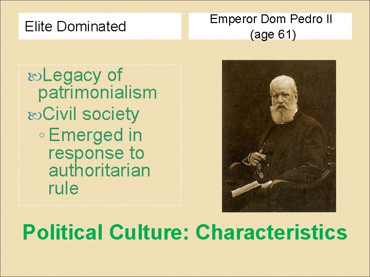 Elite Dominated Emperor Dom Pedro II (age 61) Legacy of patrimonialism Civil society ◦