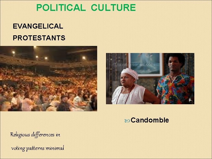 POLITICAL CULTURE EVANGELICAL PROTESTANTS Candomble Religious differences in voting patterns minimal 