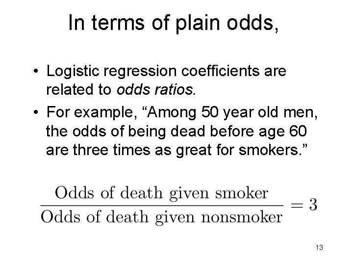 In terms of plain odds, • Logistic regression coefficients are related to odds ratios. In terms of plain odds, • Logistic regression coefficients are related to odds ratios.