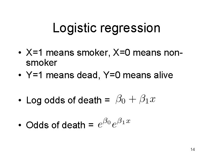 Logistic regression • X=1 means smoker, X=0 means nonsmoker • Y=1 means dead, Y=0 Logistic regression • X=1 means smoker, X=0 means nonsmoker • Y=1 means dead, Y=0