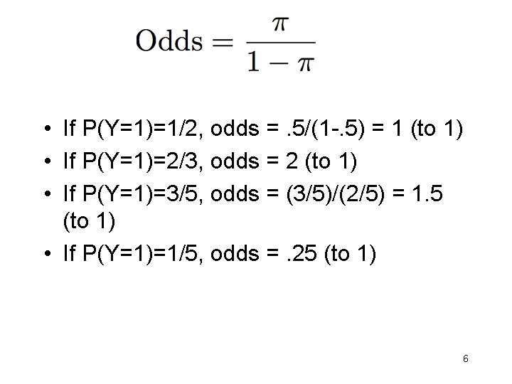 • If P(Y=1)=1/2, odds =. 5/(1 -. 5) = 1 (to 1) • • If P(Y=1)=1/2, odds =. 5/(1 -. 5) = 1 (to 1) •
