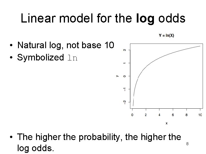 Linear model for the log odds • Natural log, not base 10 • Symbolized Linear model for the log odds • Natural log, not base 10 • Symbolized