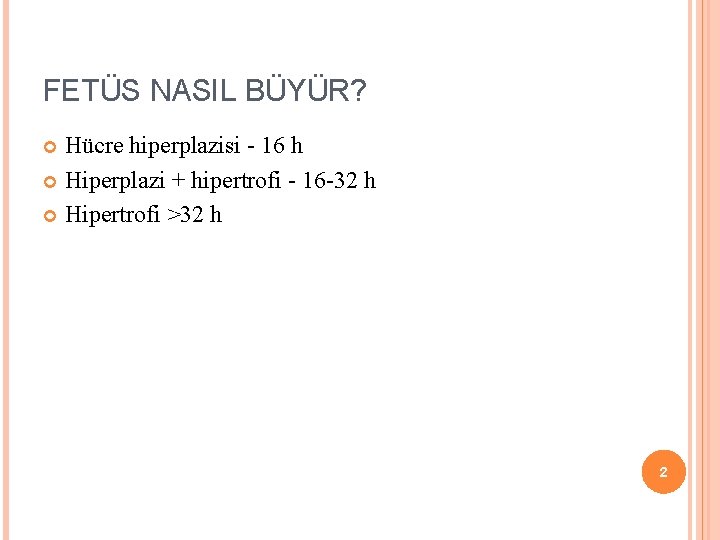 FETÜS NASIL BÜYÜR? Hücre hiperplazisi - 16 h Hiperplazi + hipertrofi - 16 -32