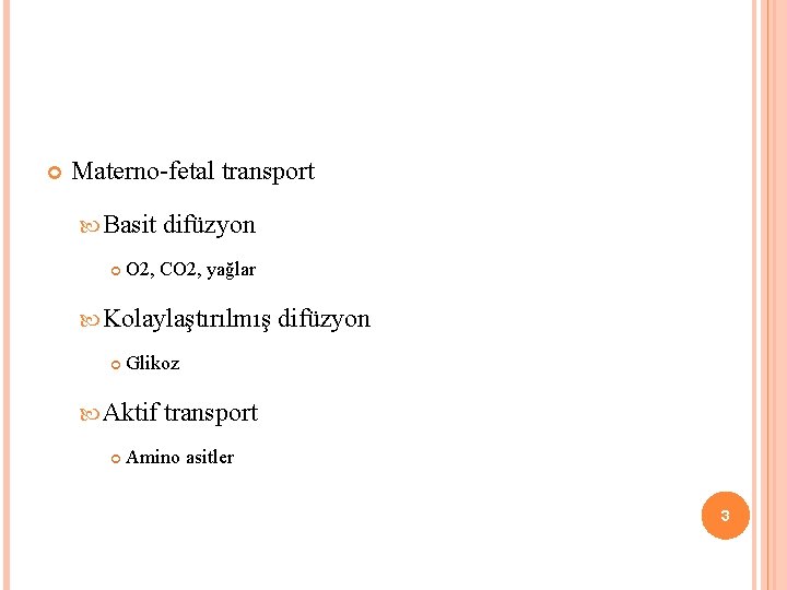  Materno-fetal transport Basit difüzyon O 2, CO 2, yağlar Kolaylaştırılmış Glikoz Aktif difüzyon