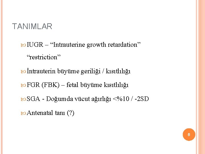 TANIMLAR IUGR – “Intrauterine growth retardation” “restriction” İntrauterin büyüme geriliği / kısıtlılığı FGR (FBK)