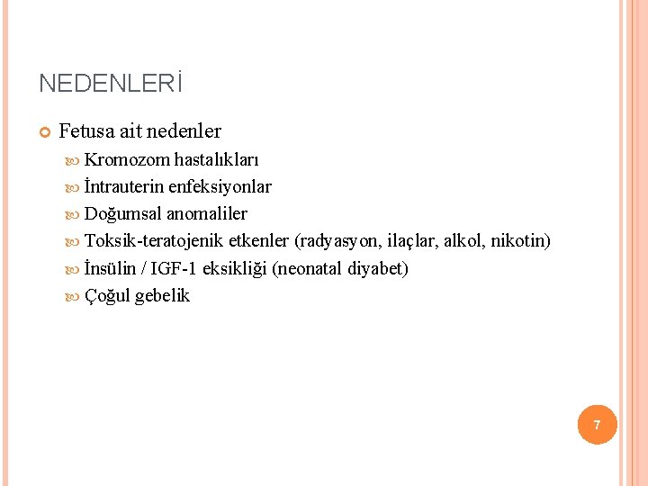 NEDENLERİ Fetusa ait nedenler Kromozom hastalıkları İntrauterin enfeksiyonlar Doğumsal anomaliler Toksik-teratojenik etkenler (radyasyon, ilaçlar,