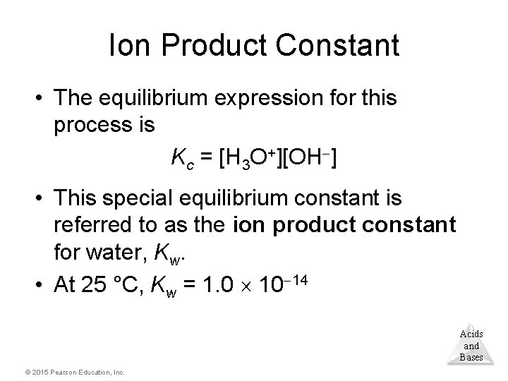 Ion Product Constant • The equilibrium expression for this process is Kc = [H