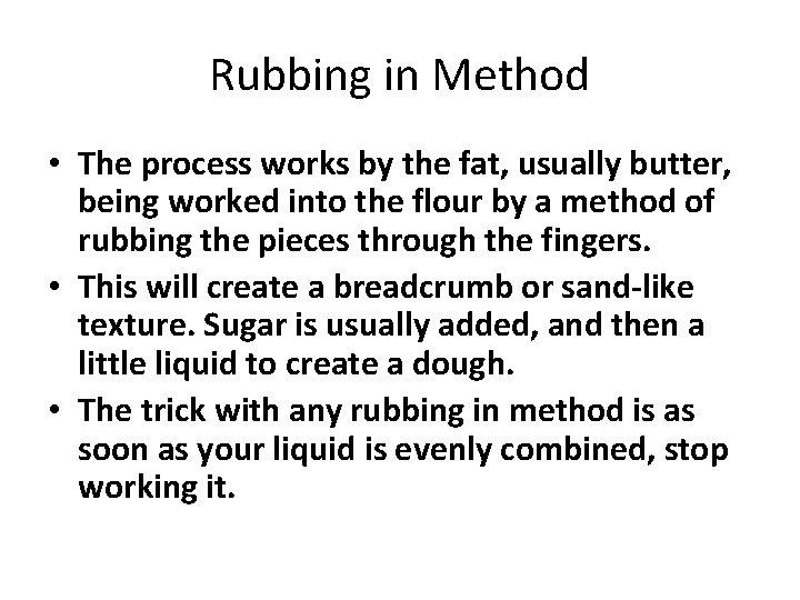 Rubbing in Method • The process works by the fat, usually butter, being worked